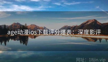age动漫ios下载评分爆表：深度影评