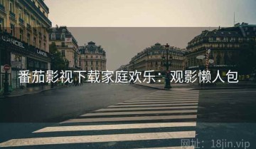 番茄影视下载家庭欢乐：观影懒人包