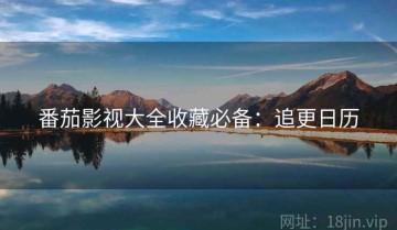 番茄影视大全收藏必备：追更日历