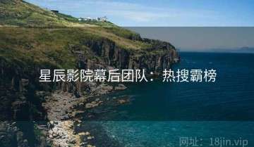 星辰影院幕后团队：热搜霸榜
