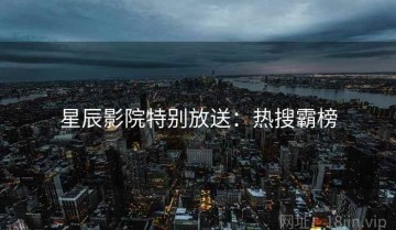 星辰影院特别放送：热搜霸榜