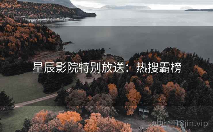 星辰影院特别放送：热搜霸榜
