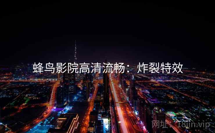 蜂鸟影院高清流畅：炸裂特效