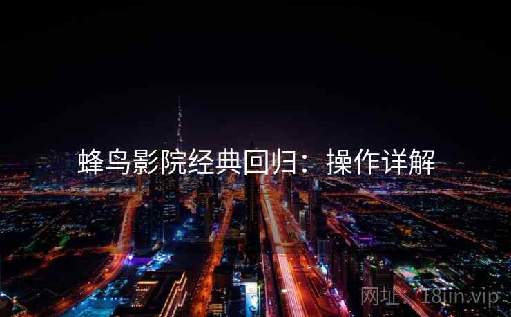 蜂鸟影院经典回归：操作详解