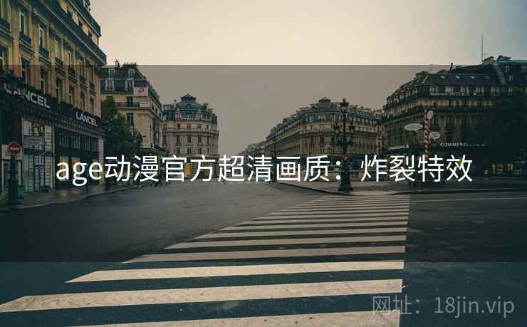 age动漫官方超清画质：炸裂特效