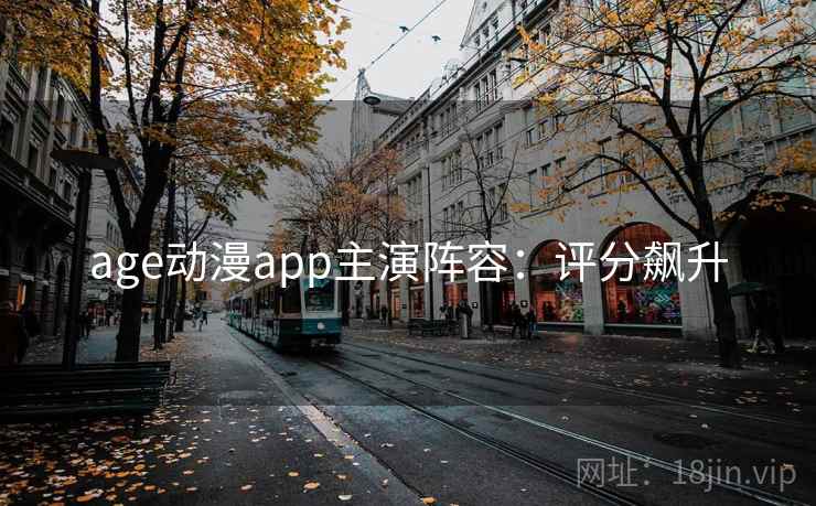 age动漫app主演阵容：评分飙升